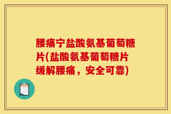 腰痛宁盐酸氨基葡萄糖片(盐酸氨基葡萄糖片缓解腰痛，安全可靠)