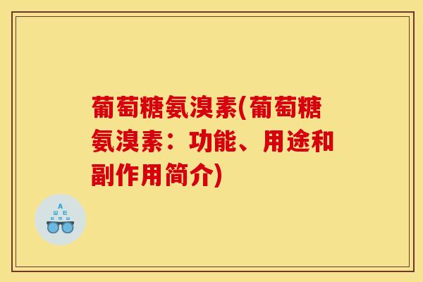 葡萄糖氨溴素(葡萄糖氨溴素：功能、用途和副作用简介)