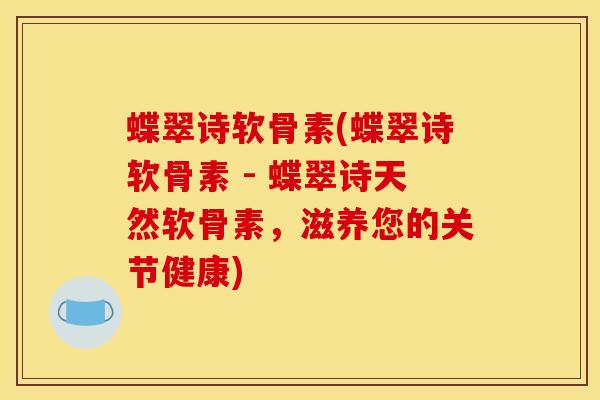 蝶翠诗软骨素(蝶翠诗软骨素 - 蝶翠诗天然软骨素，滋养您的关节健康)