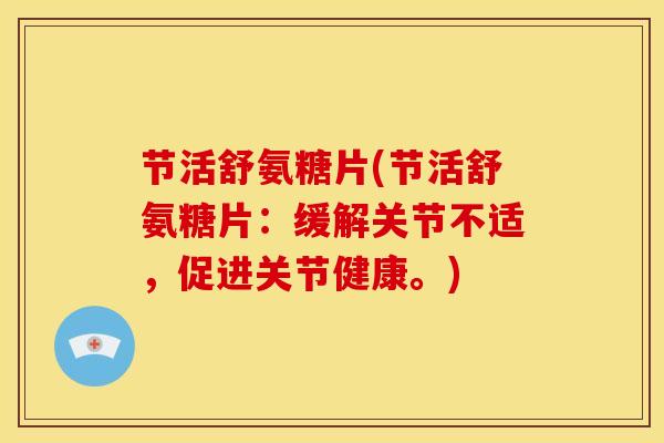节活舒氨糖片(节活舒氨糖片：缓解关节不适，促进关节健康。)