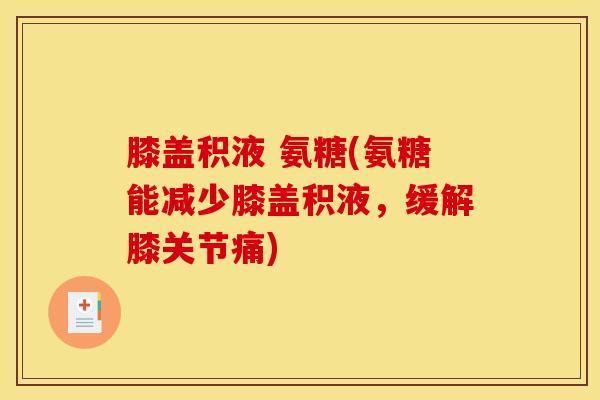 膝盖积液 氨糖(氨糖能减少膝盖积液，缓解膝关节痛)