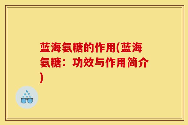 蓝海氨糖的作用(蓝海氨糖:功效与作用简介) 蓝海氨糖的作用(蓝海氨糖:功效与作用简介)