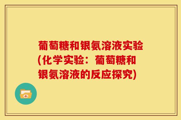 葡萄糖和银氨溶液实验(化学实验：葡萄糖和银氨溶液的反应探究)