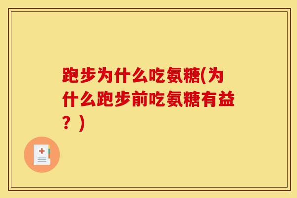 跑步为什么吃氨糖(为什么跑步前吃氨糖有益？)