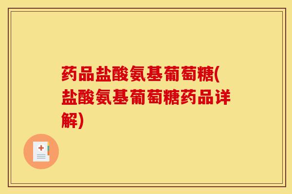 药品盐酸氨基葡萄糖(盐酸氨基葡萄糖药品详解)