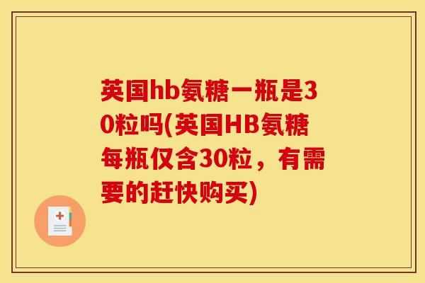 英国hb氨糖一瓶是30粒吗(英国HB氨糖每瓶仅含30粒，有需要的赶快购买)
