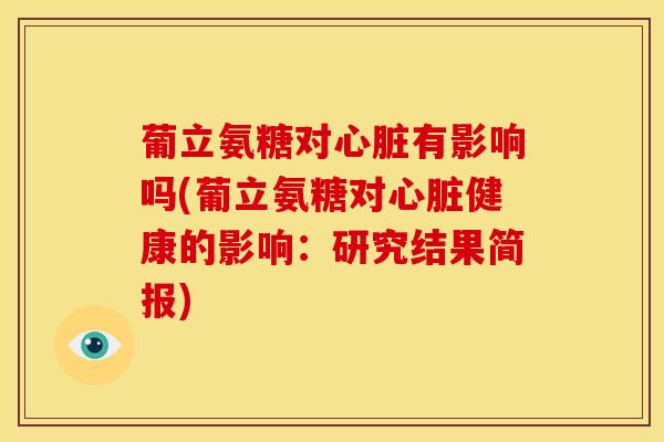 葡立氨糖对心脏有影响吗(葡立氨糖对心脏健康的影响：研究结果简报)