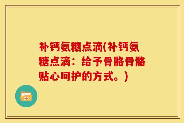 补钙氨糖点滴(补钙氨糖点滴：给予骨骼骨骼贴心呵护的方式。)