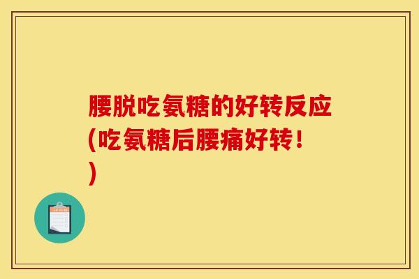 腰脱吃氨糖的好转反应(吃氨糖后腰痛好转！)