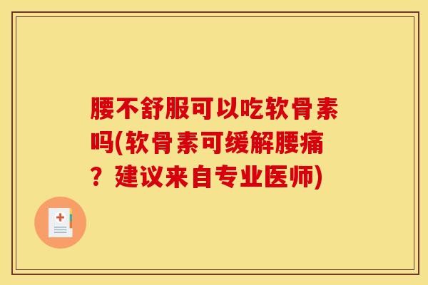 腰不舒服可以吃软骨素吗(软骨素可缓解腰痛?建议来自专业医师) 腰不舒服可以吃软骨素吗(软骨素可缓解腰痛?建议来自专业医师)