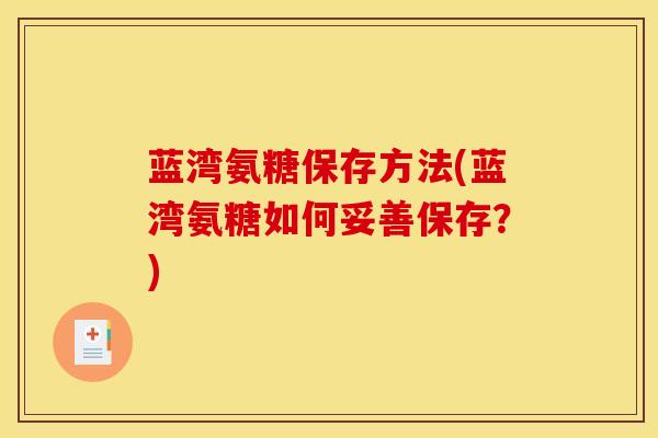 蓝湾氨糖保存方法(蓝湾氨糖如何妥善保存？)