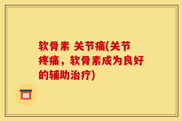 软骨素 关节痛(关节疼痛，软骨素成为良好的辅助治疗)