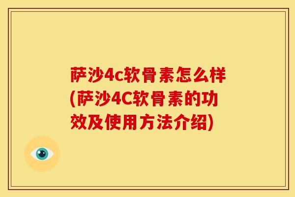 萨沙4c软骨素怎么样(萨沙4C软骨素的功效及使用方法介绍)