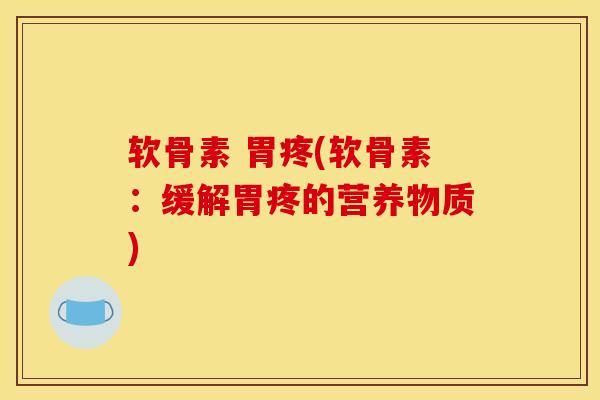 软骨素 胃疼(软骨素：缓解胃疼的营养物质)