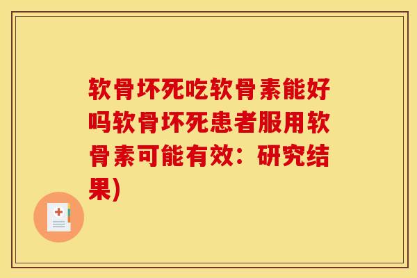 软骨坏死吃软骨素能好吗软骨坏死患者服用软骨素可能有效：研究结果)