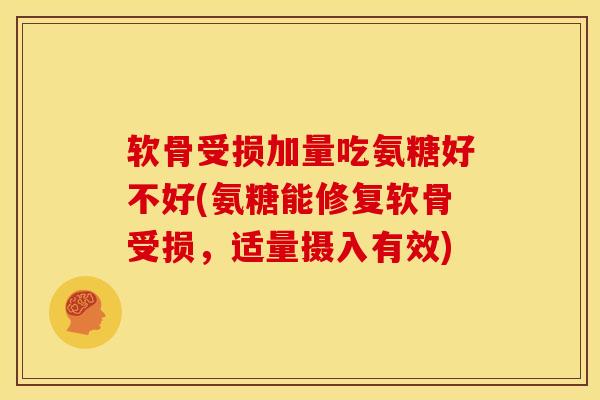 软骨受损加量吃氨糖好不好(氨糖能修复软骨受损，适量摄入有效)