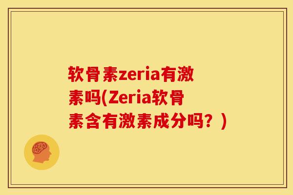 软骨素zeria有激素吗(Zeria软骨素含有激素成分吗？)