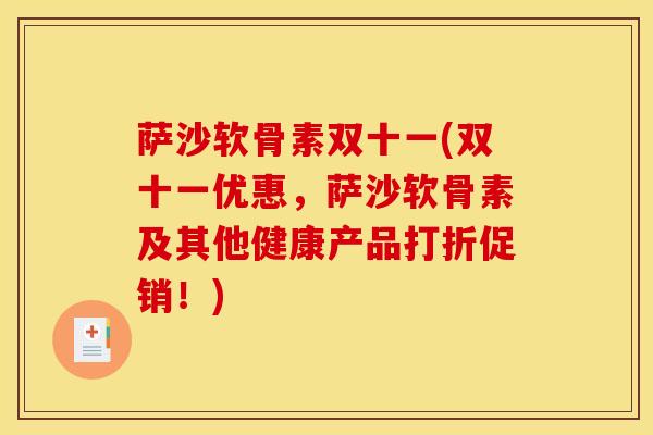 萨沙软骨素双十一(双十一优惠,萨沙软骨素及其他健康产品打折促销!) 萨沙软骨素双十一(双十一优惠,萨沙软骨素及其他健康产品打折促销!)