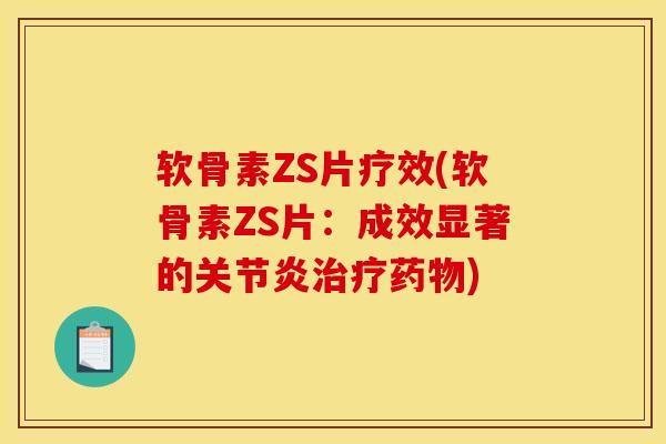 软骨素ZS片疗效(软骨素ZS片：成效显著的关节炎治疗药物)