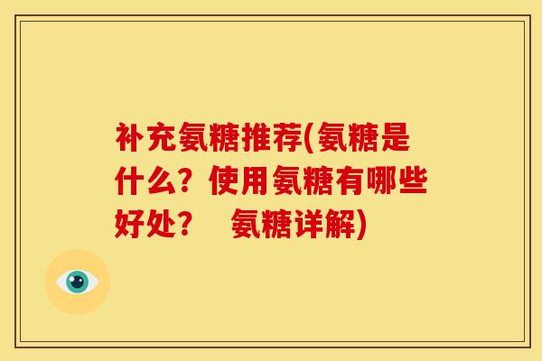补充氨糖推荐(氨糖是什么？使用氨糖有哪些好处？  氨糖详解)