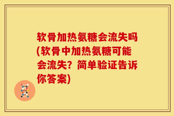 软骨加热氨糖会流失吗(软骨中加热氨糖可能会流失？简单验证告诉你答案)