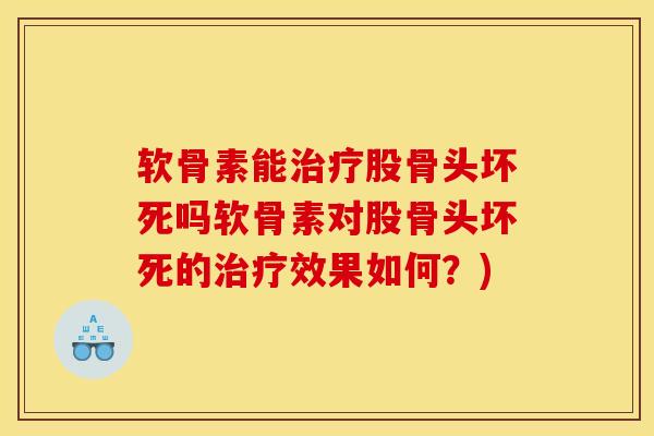 软骨素能治疗股骨头坏死吗软骨素对股骨头坏死的治疗效果如何？)