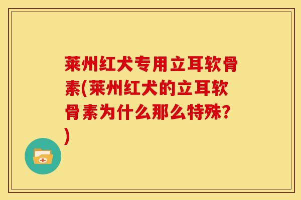 莱州红犬专用立耳软骨素(莱州红犬的立耳软骨素为什么那么特殊？)