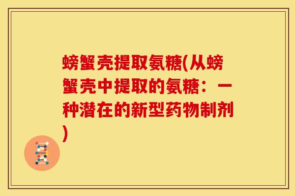 螃蟹壳提取氨糖(从螃蟹壳中提取的氨糖：一种潜在的新型药物制剂)