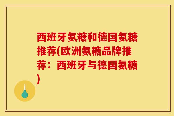 西班牙氨糖和德国氨糖推荐(欧洲氨糖品牌推荐：西班牙与德国氨糖)