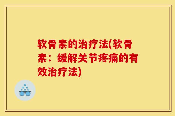 软骨素的治疗法(软骨素：缓解关节疼痛的有效治疗法)