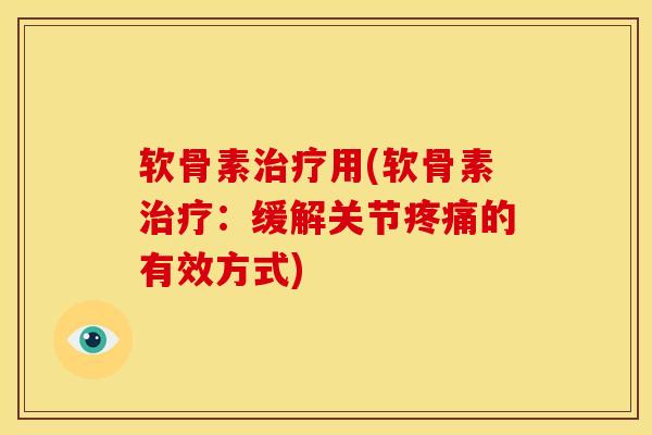 软骨素治疗用(软骨素治疗：缓解关节疼痛的有效方式)