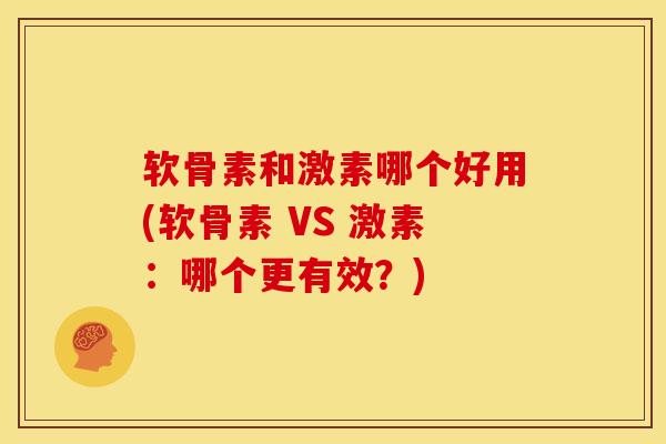 软骨素和激素哪个好用(软骨素 VS 激素：哪个更有效？)