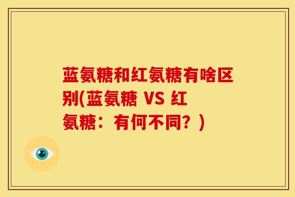 蓝氨糖和红氨糖有啥区别(蓝氨糖 VS 红氨糖:有何不同?) 蓝氨糖和红氨糖有啥区别(蓝氨糖 VS 红氨糖:有何不同?)