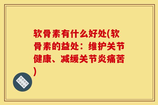 软骨素有什么好处(软骨素的益处：维护关节健康、减缓关节炎痛苦)