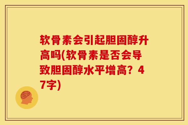 软骨素会引起胆固醇升高吗(软骨素是否会导致胆固醇水平增高？47字)