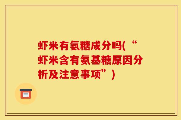 虾米有氨糖成分吗(“虾米含有氨基糖原因分析及注意事项”) 虾米有氨糖成分吗(“虾米含有氨基糖原因分析及注意事项”)