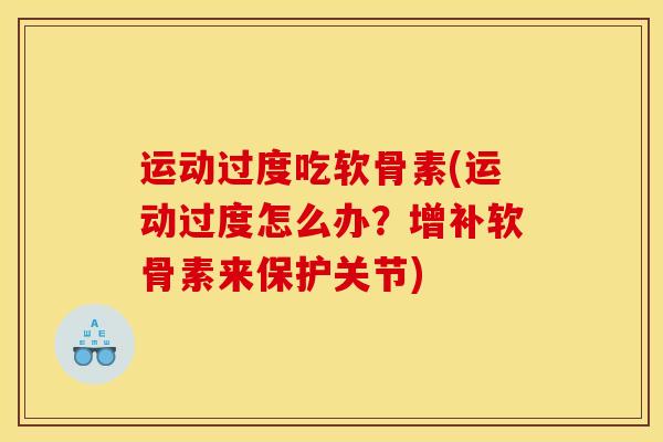 运动过度吃软骨素(运动过度怎么办？增补软骨素来保护关节)
