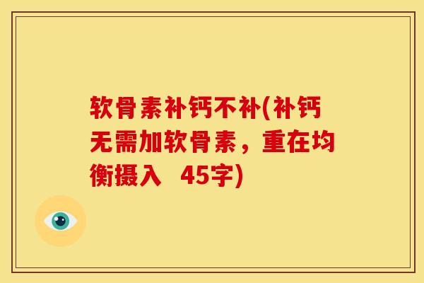 软骨素补钙不补(补钙无需加软骨素，重在均衡摄入  45字)