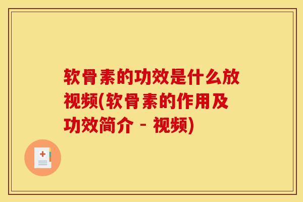 软骨素的功效是什么放视频(软骨素的作用及功效简介 - 视频)