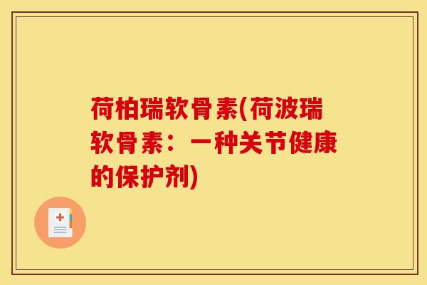 荷柏瑞软骨素(荷波瑞软骨素：一种关节健康的保护剂)