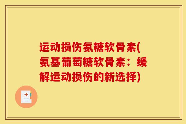 运动损伤氨糖软骨素(氨基葡萄糖软骨素:缓解运动损伤的新选择) 运动损伤氨糖软骨素(氨基葡萄糖软骨素:缓解运动损伤的新选择)