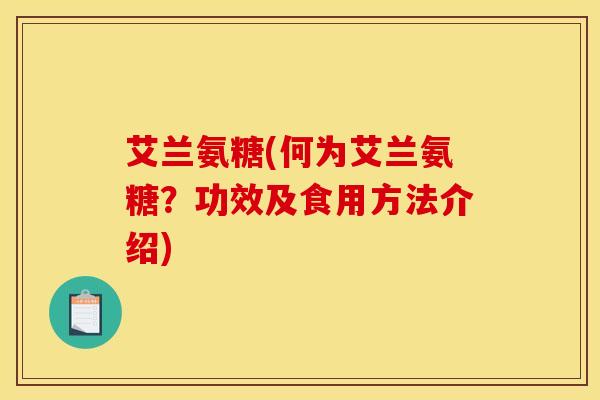 艾兰氨糖(何为艾兰氨糖？功效及食用方法介绍)