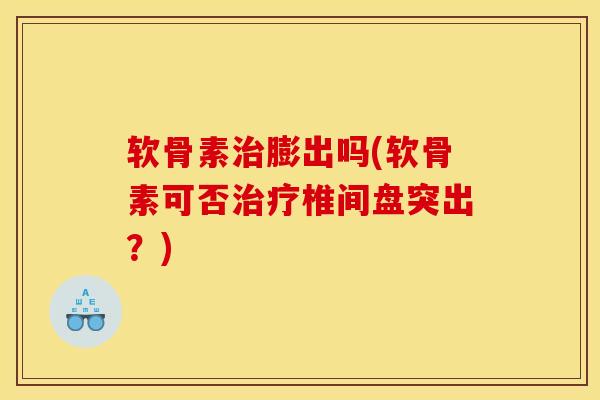 软骨素治膨出吗(软骨素可否治疗椎间盘突出？)