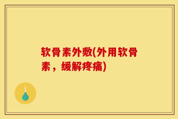 软骨素外敷(外用软骨素，缓解疼痛)
