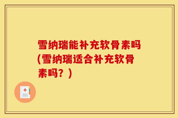 雪纳瑞能补充软骨素吗(雪纳瑞适合补充软骨素吗？)