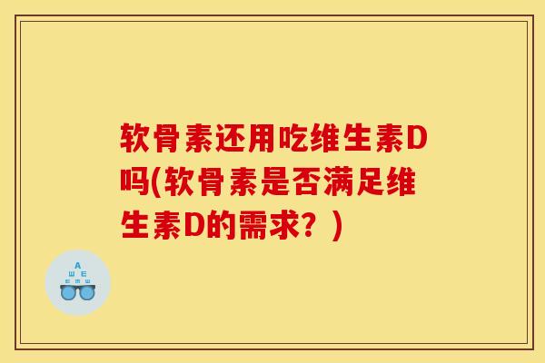 软骨素还用吃维生素D吗(软骨素是否满足维生素D的需求？)