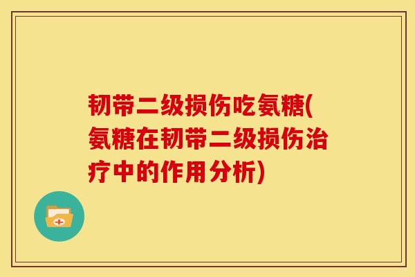 韧带二级损伤吃氨糖(氨糖在韧带二级损伤治疗中的作用分析)