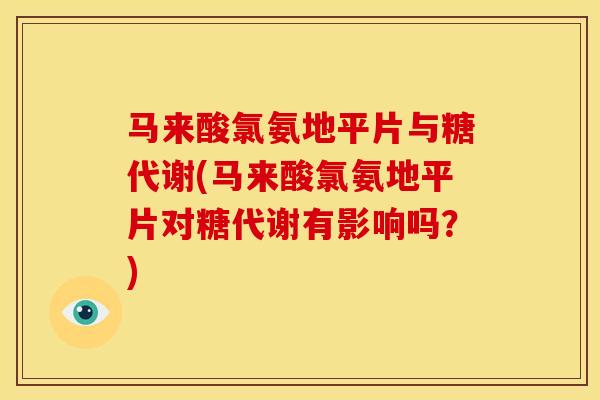 马来酸氯氨地平片与糖代谢(马来酸氯氨地平片对糖代谢有影响吗？)