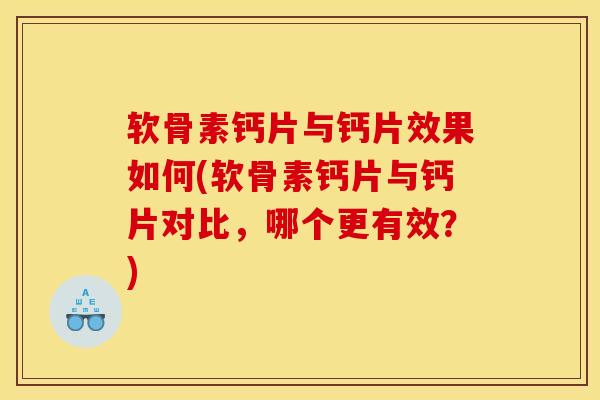 软骨素钙片与钙片效果如何(软骨素钙片与钙片对比，哪个更有效？)