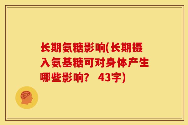 长期氨糖影响(长期摄入氨基糖可对身体产生哪些影响？ 43字)